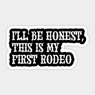 I'll Be Honest, This Is My First Rodeo Sticker